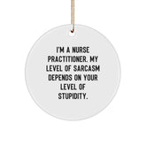 Funny Nurse Practitioner Gifts for Christmas - 'I'm A Nurse Practitioner. My Level Of Sarcasm Depends On Your Level Of Stupidity.' Circle Ornament Gifts from Men to Coworkers - Image 1