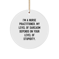 Funny Nurse Practitioner Gifts for Christmas - 'I'm A Nurse Practitioner. My Level Of Sarcasm Depends On Your Level Of Stupidity.' Circle Ornament Gifts from Men to Coworkers - Image 1