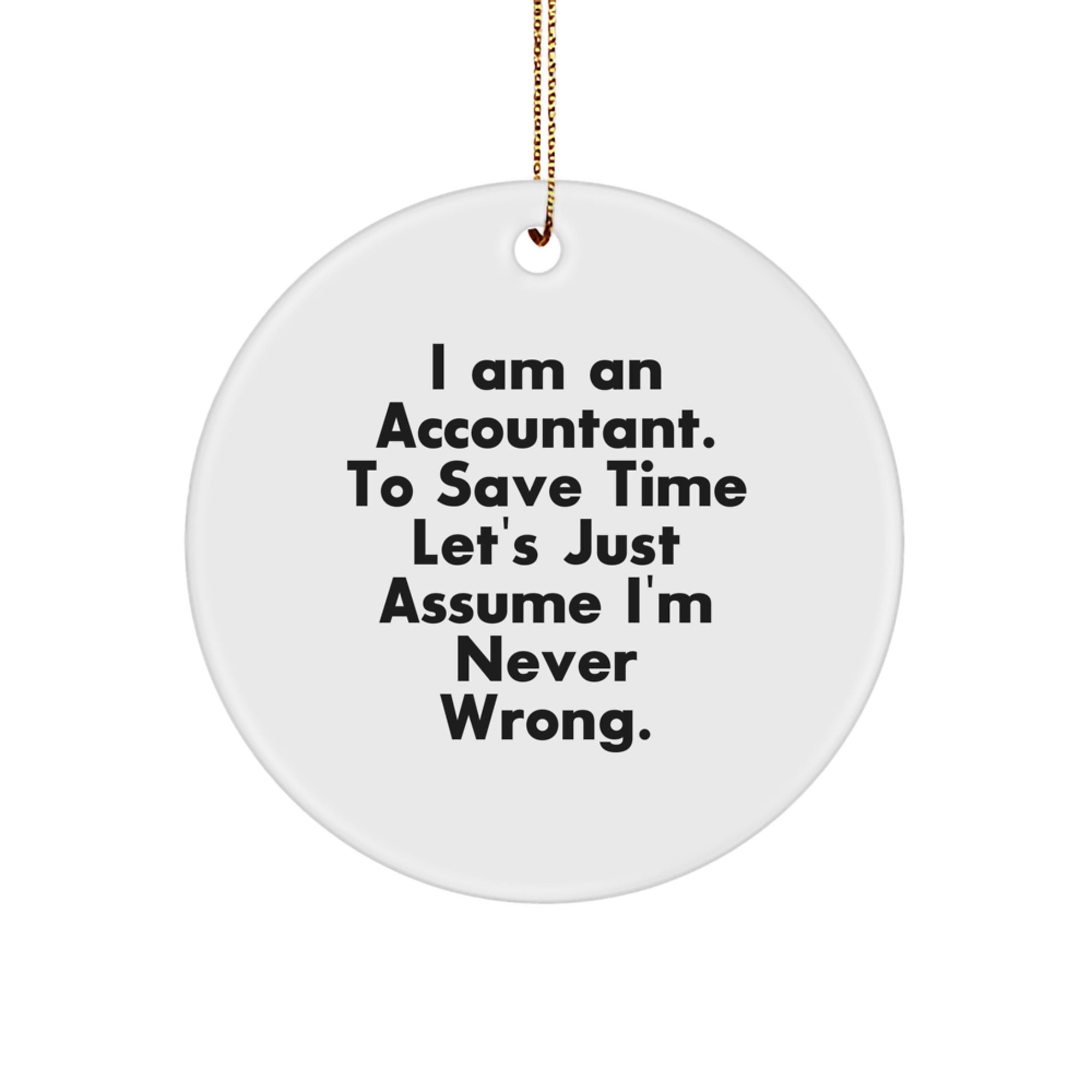 Funny Accountant Gifts for Christmas: 'I Am An Accountant. To Save Time Let's Just Assume I'm Never Wrong.' Circle Ornament Gifts from Friends to Family - Image 1