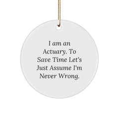 Funny Actuary Gifts for Men - I Am An Actuary. To Save Time Let's Just Assume I'm Never Wrong. Circle Ornament, White, 2.75" Tall, Christmas Unique Gifts from Friends - Image 1