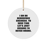 Aerospace Engineer Humor Gifts for Men - Funny Christmas Circle Ornament from Friends - I Am An Aerospace Engineer. To Save Time Let's Just Assume I'm Never Wrong. - Image 1