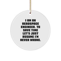 Aerospace Engineer Humor Gifts for Men - Funny Christmas Circle Ornament from Friends - I Am An Aerospace Engineer. To Save Time Let's Just Assume I'm Never Wrong. - Image 1
