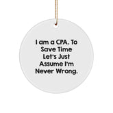 CPA Circle Ornament Funny Quote Gifts from Men to Friends, 'I Am A Cpa. To Save Time Let's Just Assume I'm Never Wrong.' for Christmas - Image 1