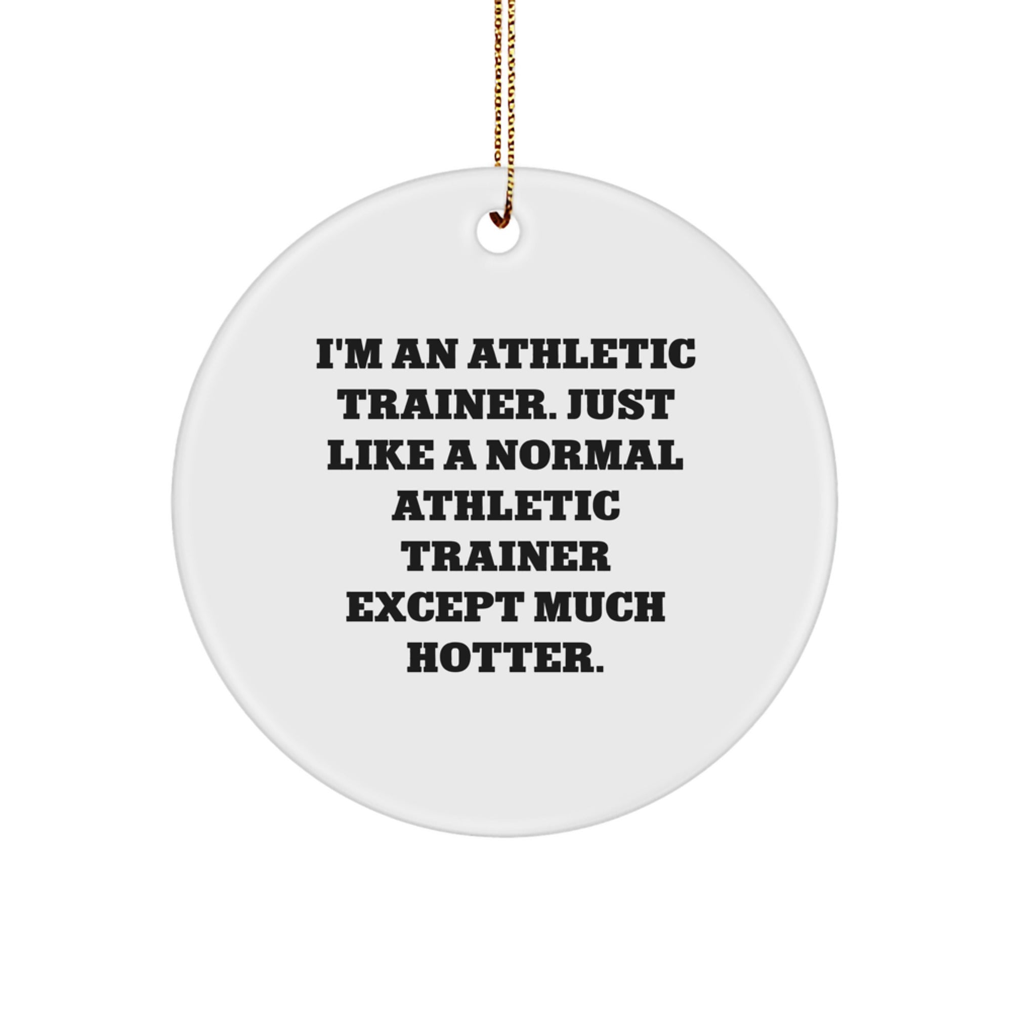 Funny Athletic Trainer Gifts for Men, Unique Christmas Ornament Quote 'I'm An Athletic Trainer... Much Hotter', Personalized Circle Ornament - Image 1