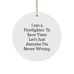 Firefighter Gifts from Men to Firefighter, Funny Circle Ornament for Christmas, 'I Am A Firefighter. To Save Time Let's Just Assume I'm Never Wrong.' - Image 1