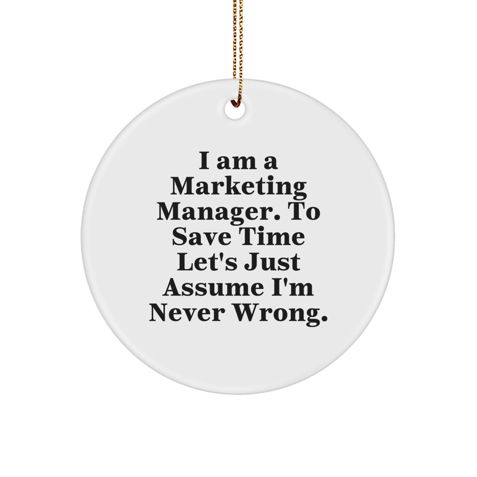 Marketing Manager Gifts - Funny Quote Circle Ornament, 'I Am A Marketing Manager. To Save Time Let's Just Assume I'm Never Wrong.' Christmas Unique Gift for Men, Women, Coworkers - Image 1