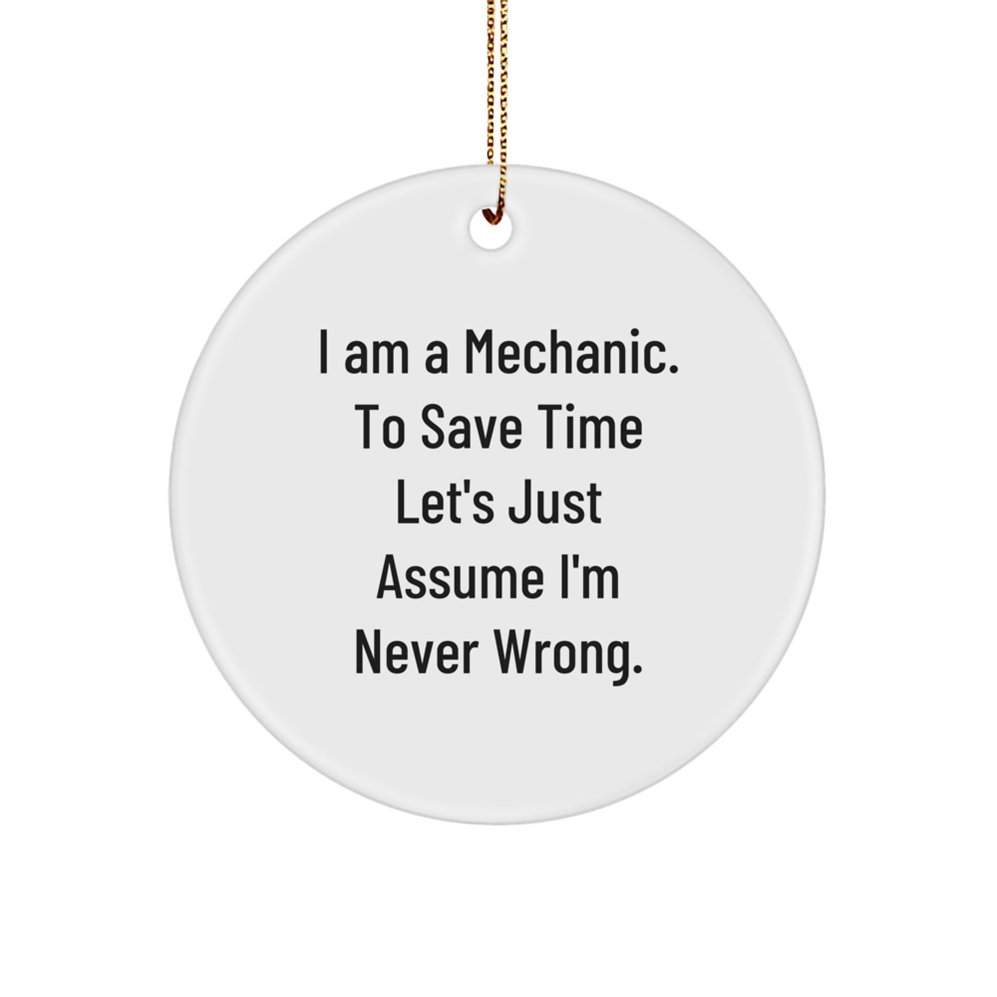 Funny Mechanic Gifts from Friends, Unique Circle Ornament with 'I Am A Mechanic. To Save Time Let's Just Assume I'm Never Wrong.' Quote for Christmas, Gifts for Mechanic - Image 1