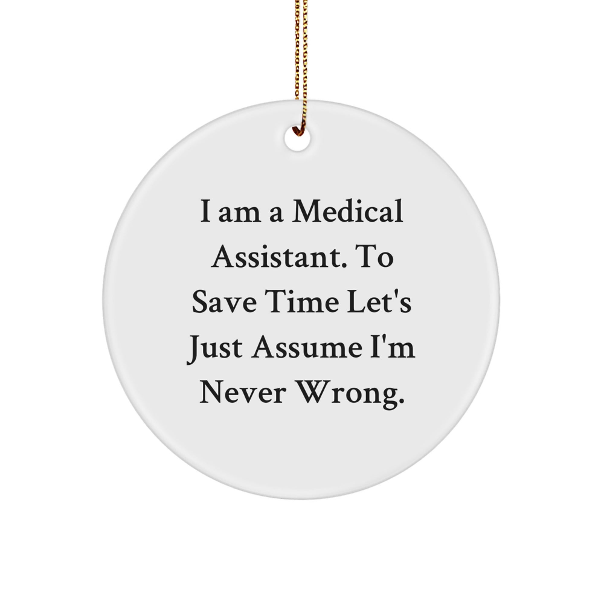 Funny Medical Assistant Gifts from Men to Women, 'I Am A Medical Assistant. To Save Time Let's Just Assume I'm Never Wrong.' Christmas Circle Ornament - Image 1