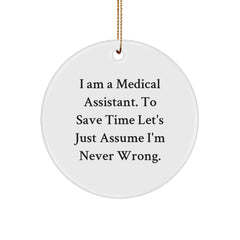 Funny Medical Assistant Gifts from Men to Women, 'I Am A Medical Assistant. To Save Time Let's Just Assume I'm Never Wrong.' Christmas Circle Ornament - Image 1