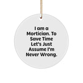 Mortician Gifts from Men to Friends - Circle Ornament with Funny Quote 'I Am A Mortician. To Save Time Let's Just Assume I'm Never Wrong.' - Christmas Unique Gifts - Image 1