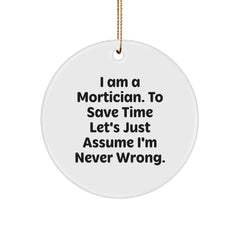 Mortician Gifts from Men to Friends - Circle Ornament with Funny Quote 'I Am A Mortician. To Save Time Let's Just Assume I'm Never Wrong.' - Christmas Unique Gifts - Image 1