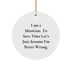 Funny Musician Gifts from Friends: 'I Am A Musician. To Save Time Let's Just Assume I'm Never Wrong.' Christmas Circle Ornament for Musician - Image 1