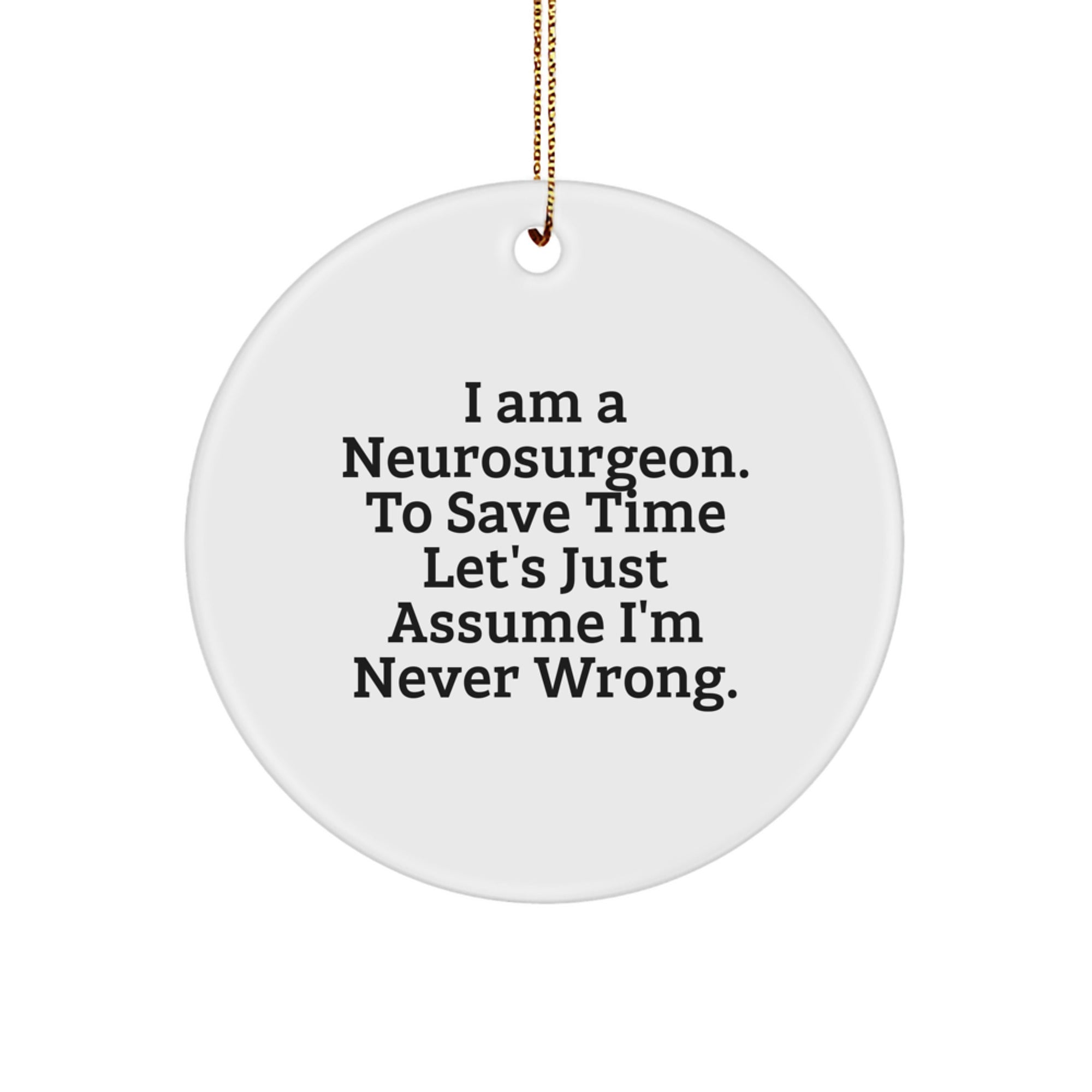 Funny Neurosurgeon Christmas Unique Gifts from Friends Circle Ornament - I'm Never Wrong, Assumed - Image 1