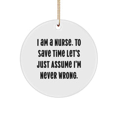 Funny Nurse Gifts for Coworkers, Unique Circle Ornament, 'I Am A Nurse. To Save Time Let's Just Assume I'm Never Wrong.' Christmas Unique Gifts from Family - Image 1