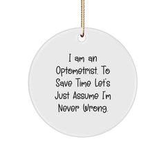 Funny Optometrist Gifts from Friends for Christmas Circle Ornaments, I Am An Optometrist. To Save Time Let's Just Assume I'm Never Wrong., Unique Optometrist Ornament, White Circle Ornament - Image 1