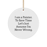 Funny Painter Gifts from Friends for Men, 'I Am A Painter. To Save Time Let's Just Assume I'm Never Wrong.' Circle Ornament, White, 2.75" Tall, 0.5 oz, Christmas Unique Presents - Image 1