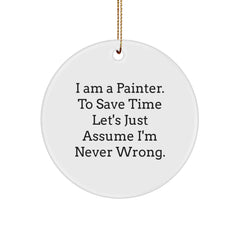 Funny Painter Gifts from Friends for Men, 'I Am A Painter. To Save Time Let's Just Assume I'm Never Wrong.' Circle Ornament, White, 2.75" Tall, 0.5 oz, Christmas Unique Presents - Image 1