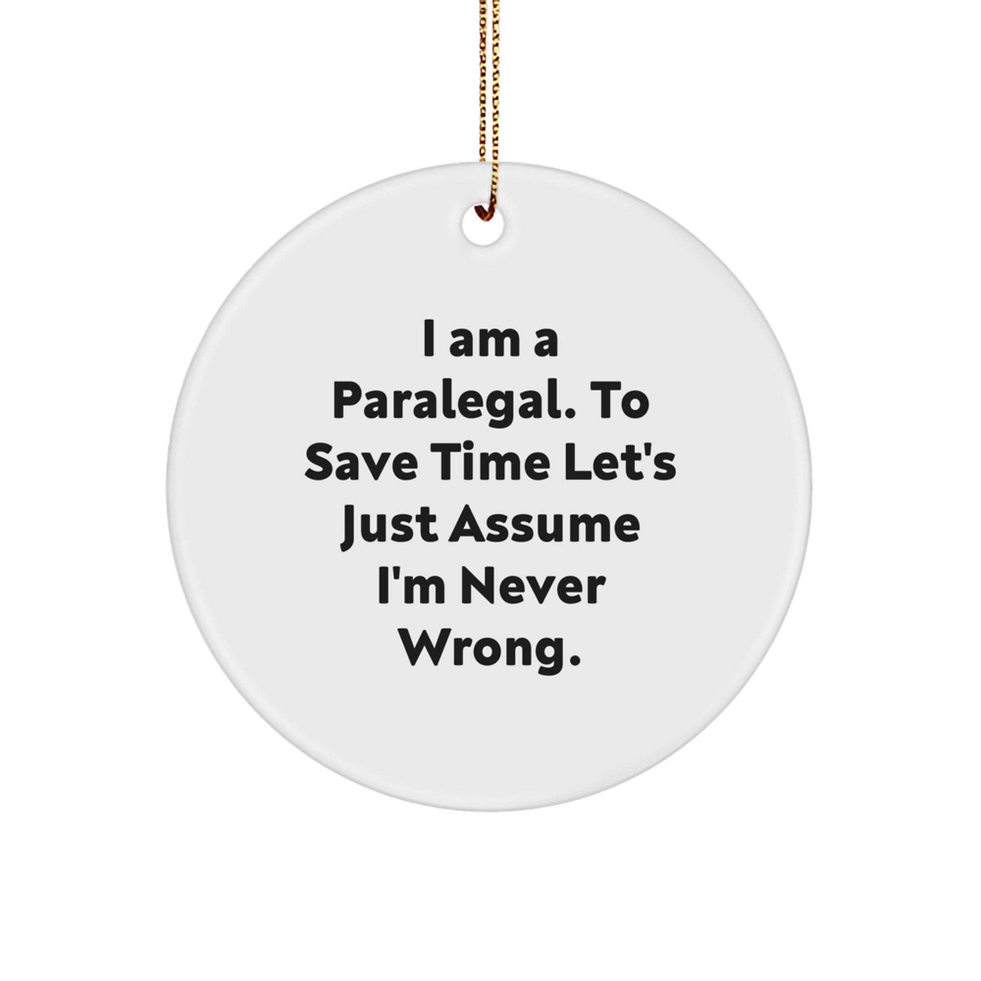 Funny Paralegal Circle Ornament Gifts from Friends for Paralegal, 'I Am A Paralegal. To Save Time Let's Just Assume I'm Never Wrong.' - Image 1