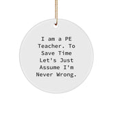 Funny PE Teacher Gifts from Friends - 'I Am A Pe Teacher. To Save Time Let's Just Assume I'm Never Wrong.' Christmas Circle Ornament - Image 1