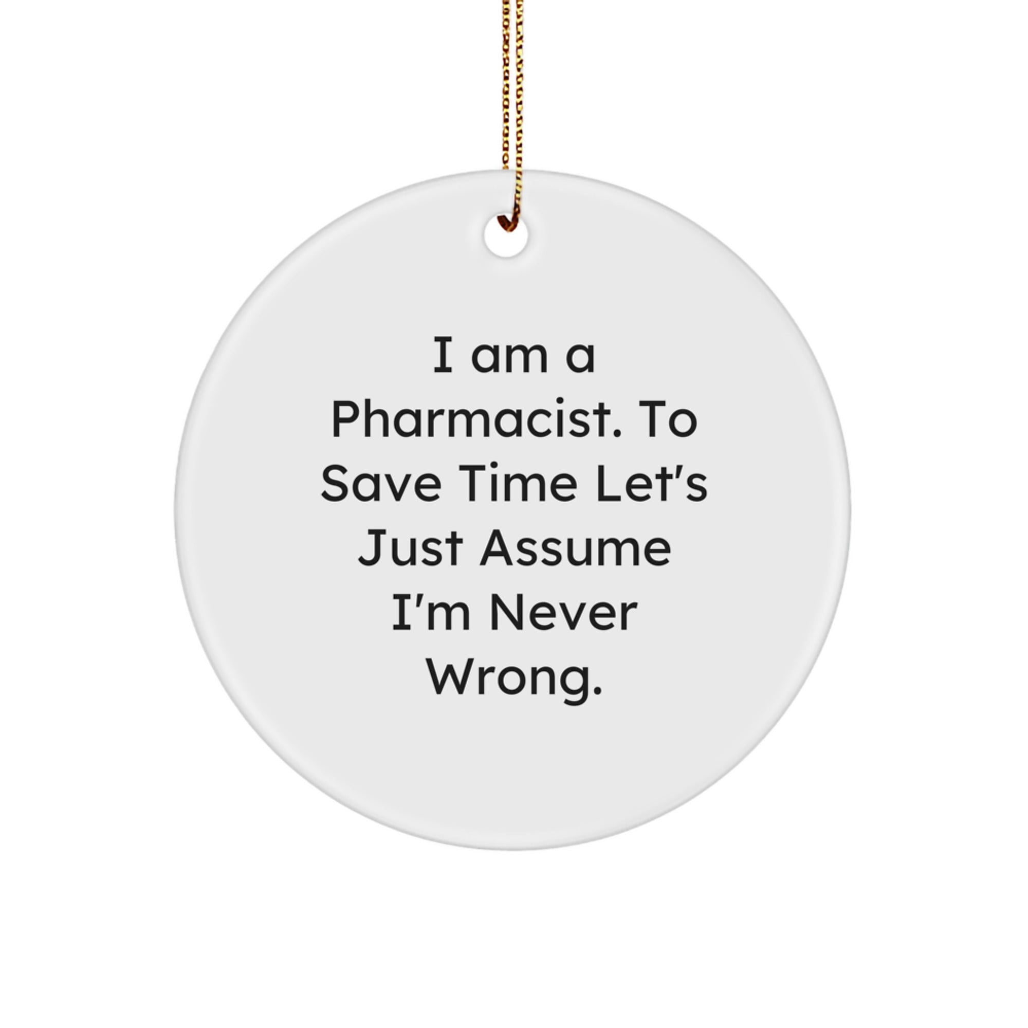 Funny Pharmacist Gifts from Friends, Christmas Unique Ornaments for Pharmacist, 'I Am A Pharmacist. To Save Time Let's Just Assume I'm Never Wrong.' - Image 1