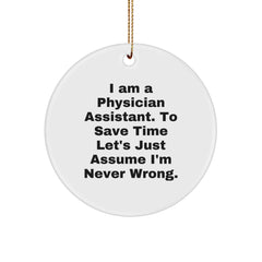 Funny Physician Assistant Gifts from Men to Women, 'I Am A Physician Assistant. To Save Time Let's Just Assume I'm Never Wrong.' Christmas Circle Ornament for Friends, Coworkers, Family - Image 1