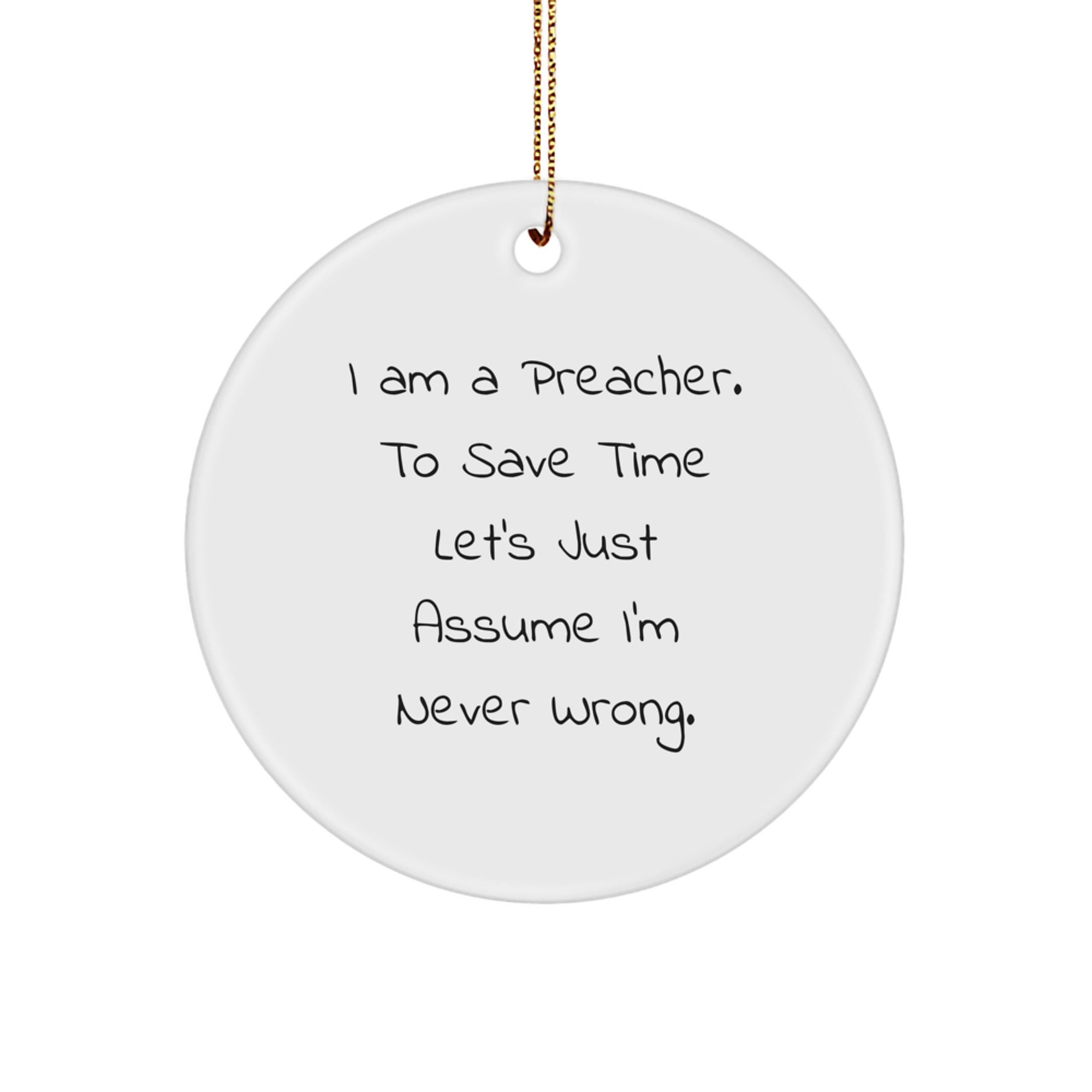Funny Preacher Gifts - I Am A Preacher. To Save Time Let's Just Assume I'm Never Wrong. Circle Ornament for Men, Women, Friends, Family - Image 1