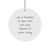 Funny Preacher Gifts - I Am A Preacher. To Save Time Let's Just Assume I'm Never Wrong. Circle Ornament for Men, Women, Friends, Family - Image 1