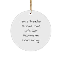 Funny Preacher Gifts - I Am A Preacher. To Save Time Let's Just Assume I'm Never Wrong. Circle Ornament for Men, Women, Friends, Family - Image 1