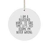 Funny Registered Nurse Gifts from Family for Friends - Circle Ornament with 'I Am A Registered Nurse. To Save Time Let's Just Assume I'm Never Wrong.' - Image 1