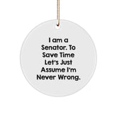 Funny Senator Gifts from Men to Senator, Unique Circle Ornament for Christmas Unique Gifts, 'I Am A Senator. To Save Time Let's Just Assume I'm Never Wrong.' - Image 1