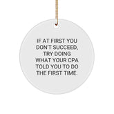 Funny CPA Gifts from Friends and Family - Circle Ornament with Inspirational Quote, 'If At First You Don't Succeed, Try Doing What Your CPA Told You To Do The First Time.' for Christmas - Image 1