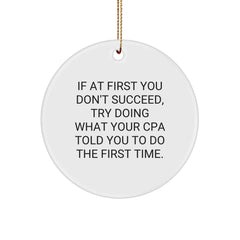 Funny CPA Gifts from Friends and Family - Circle Ornament with Inspirational Quote, 'If At First You Don't Succeed, Try Doing What Your CPA Told You To Do The First Time.' for Christmas - Image 1