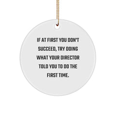 Funny Christmas Unique Gifts from Friends for Director - Director Circle Ornament, If At First You Don't Succeed, Try Doing What Your Director Told You To Do The First Time. - Image 1