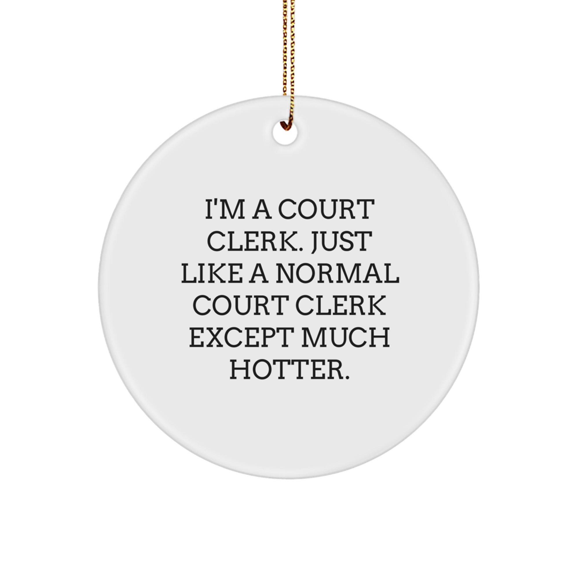 Fun Holiday Gifts from Friends to Court Clerk - I'm A Court Clerk Except Much Hotter. Circle Ornament, White, Christmas Unique - Image 1