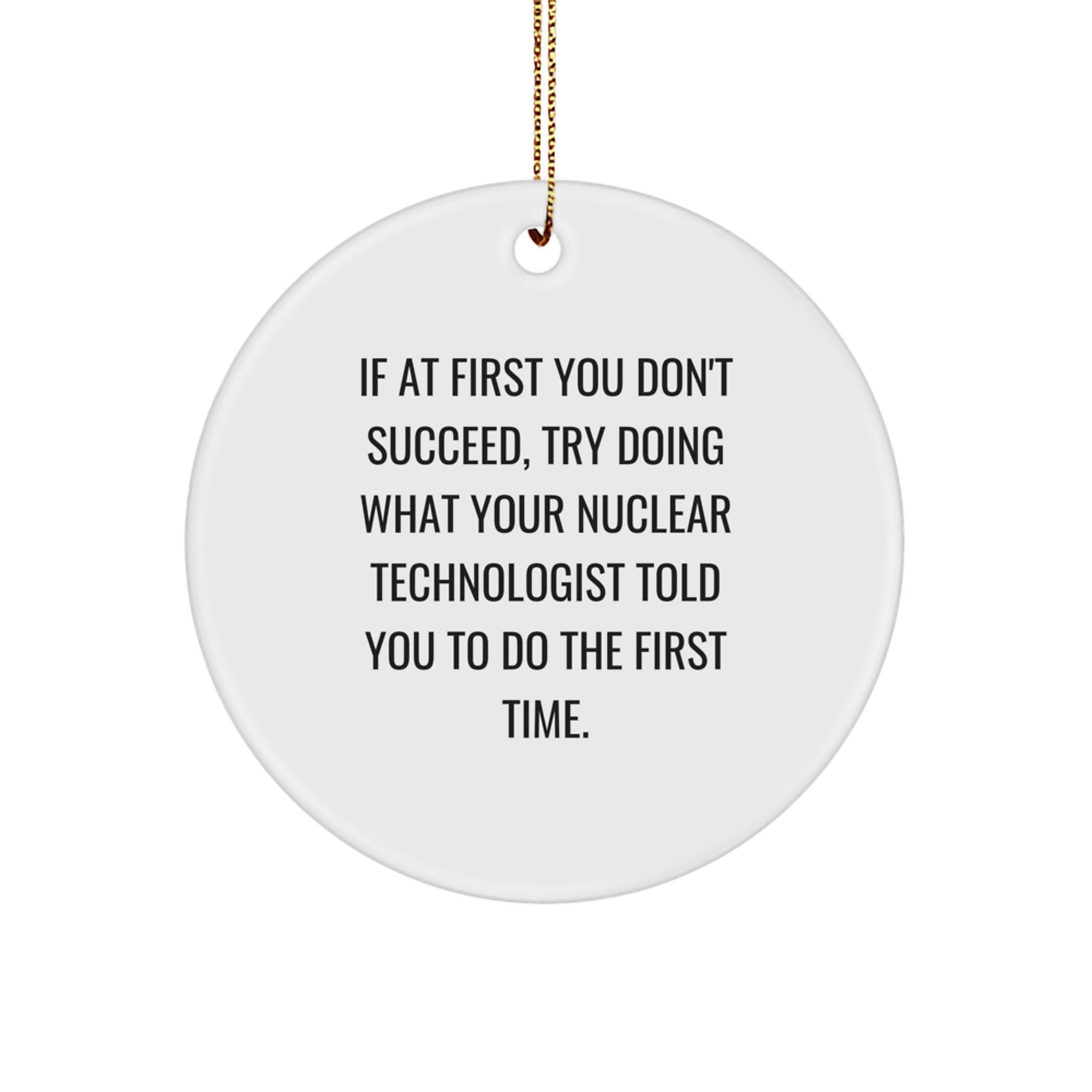 Nuclear Technologist Gifts from Friends - Circle Ornament with Funny Quote - Christmas Unique Gifts for Men - Image 1