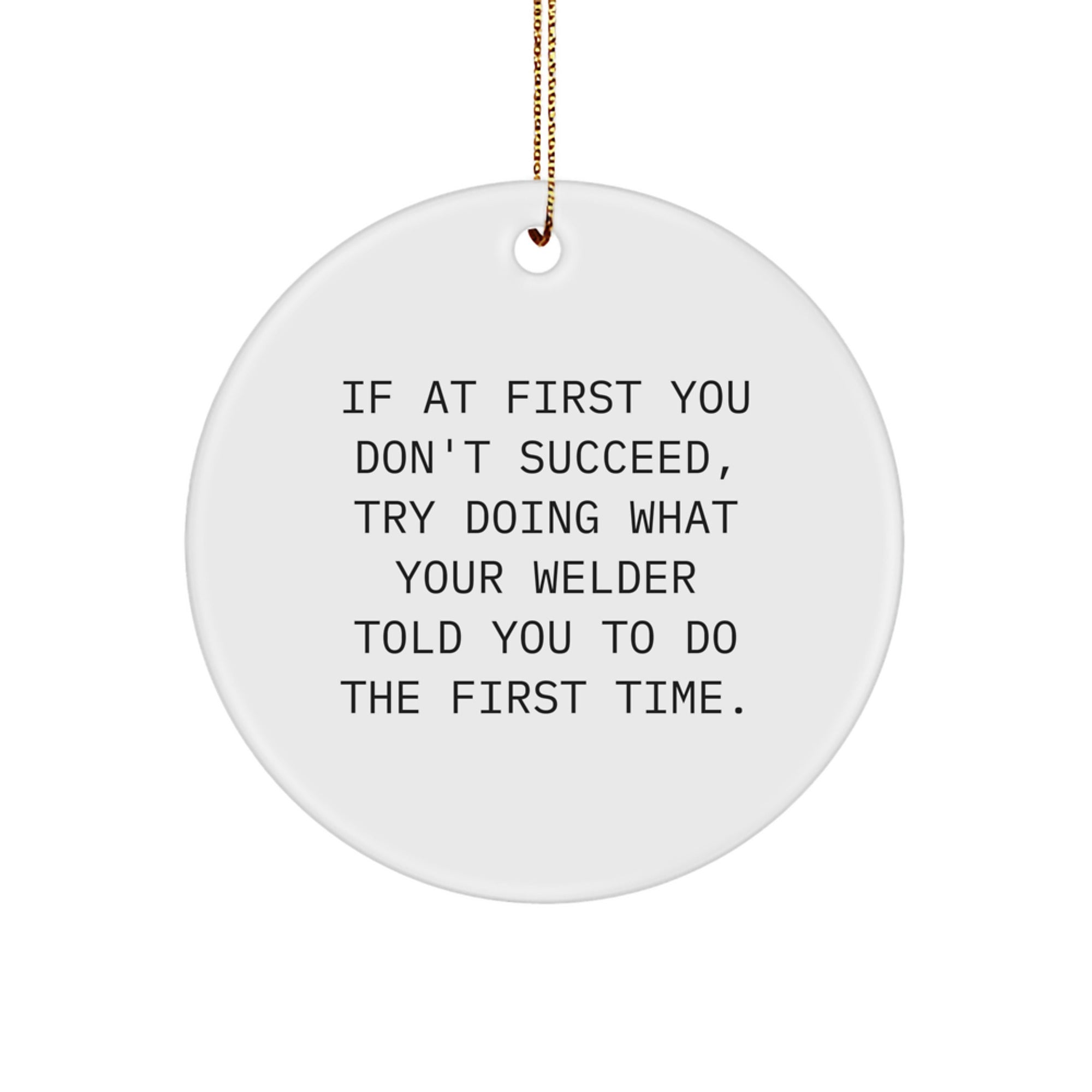 Funny Welder Gifts from Family - If At First You Don't Succeed Try Doing What Your Welder Told You To Do The First Time Circle Ornament for Men Women, Unique Christmas Unique Gifts for Welder Friends - Image 1