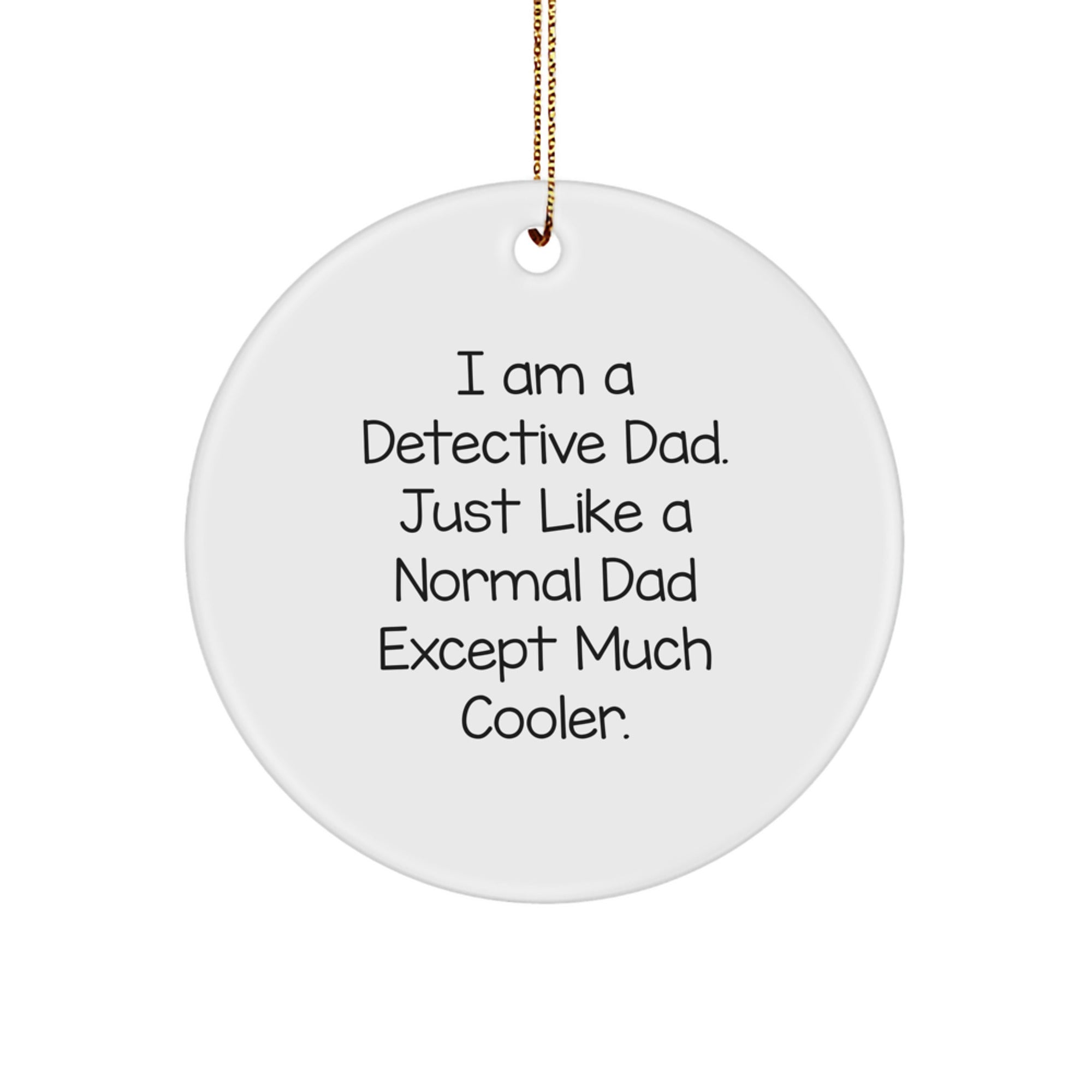 Funny Detective Dad Gifts from Men for Christmas Unique Gifts, Cute Detective Circle Ornament, I Am A Detective Dad Just Like A Normal Dad Except Much Cooler - Image 1