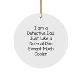 Funny Detective Dad Gifts from Men for Christmas Unique Gifts, Cute Detective Circle Ornament, I Am A Detective Dad Just Like A Normal Dad Except Much Cooler - Image 1