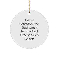 Funny Detective Dad Gifts from Men for Christmas Unique Gifts, Cute Detective Circle Ornament, I Am A Detective Dad Just Like A Normal Dad Except Much Cooler - Image 1