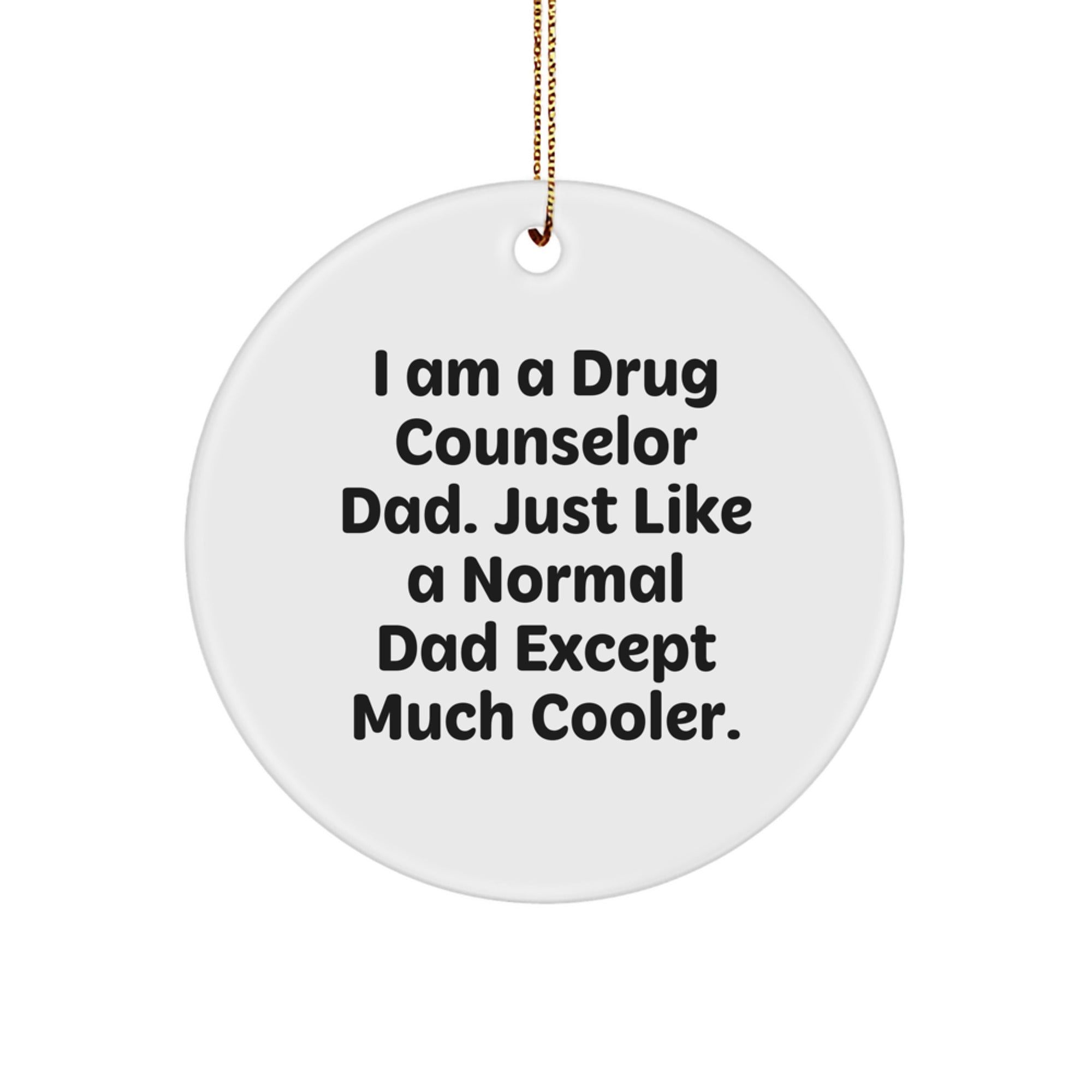 Funny Drug Counselor Gifts for Him - I Am A Drug Counselor Dad. Just Like A Normal Dad Except Much Cooler. - Circle Ornament for Christmas - Image 1