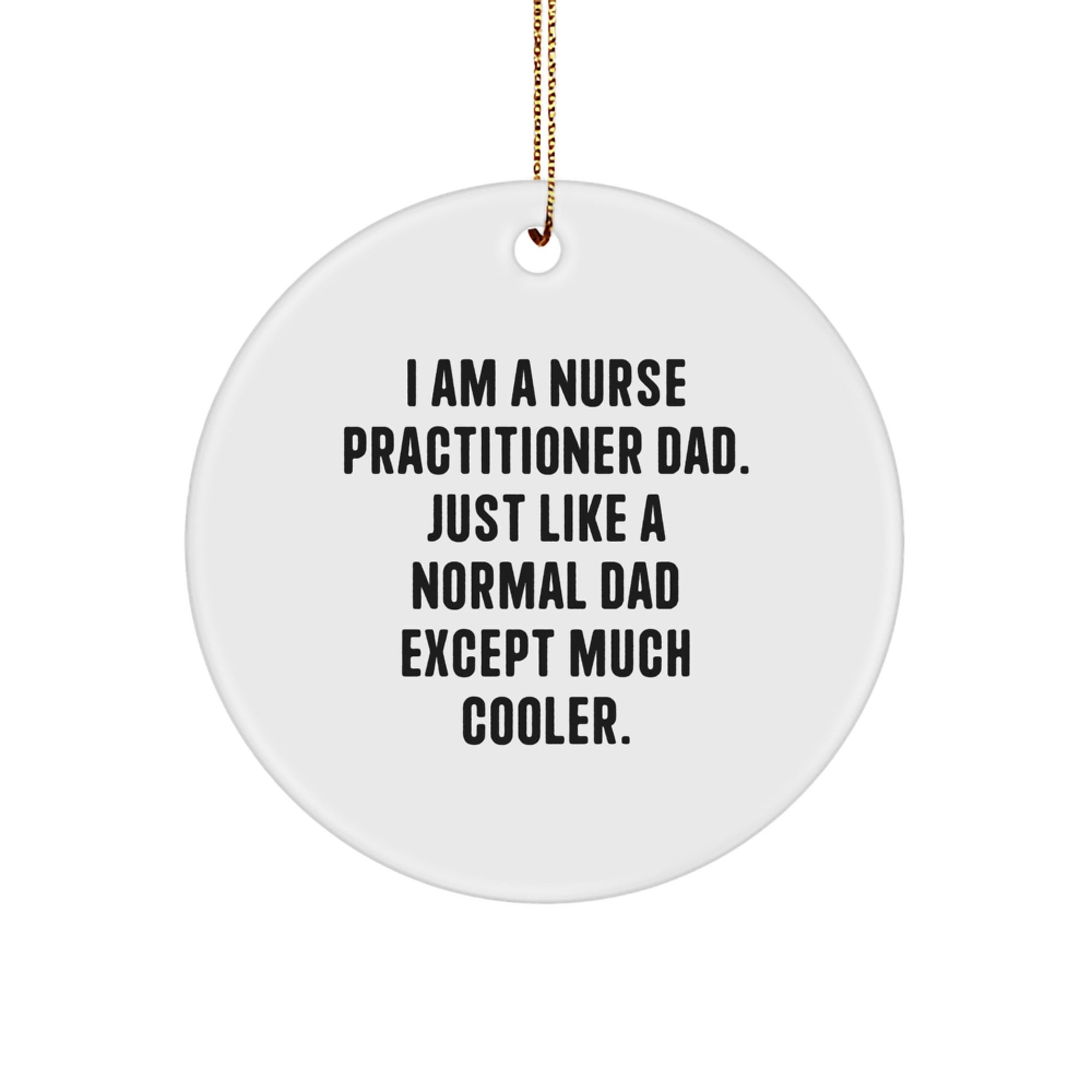 Nurse Practitioner Dad Gifts, Unique Circle Ornament, Funny Quote 'I Am A Nurse Practitioner Dad. Just Like A Normal Dad Except Much Cooler.' for Christmas, Gifts from Dad to Nurse Practitioner - Image 1