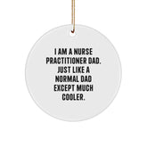 Nurse Practitioner Dad Gifts, Unique Circle Ornament, Funny Quote 'I Am A Nurse Practitioner Dad. Just Like A Normal Dad Except Much Cooler.' for Christmas, Gifts from Dad to Nurse Practitioner - Image 1