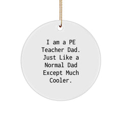 Funny PE Teacher Gifts from Dad - PE Teacher Circle Ornament, White Circle Shaped, I Am A Pe Teacher Dad. Just Like A Normal Dad Except Much Cooler., Christmas Unique Gifts for PE Teacher - Image 1
