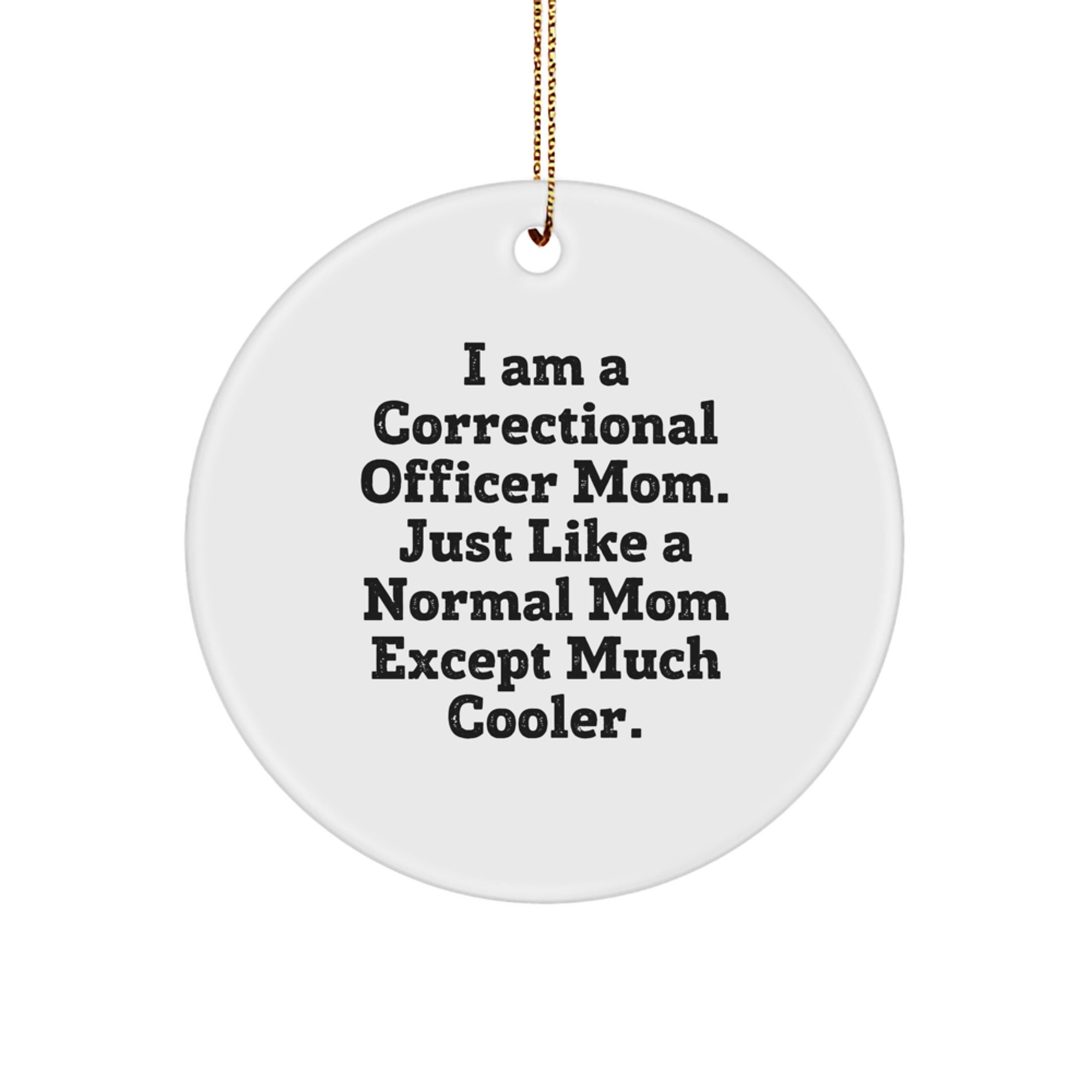 Correctional Officer Mom Unique Christmas Unique Gifts from Family for Correctional Officer, 'I Am A Correctional Officer Mom' Circle Ornament - Image 1
