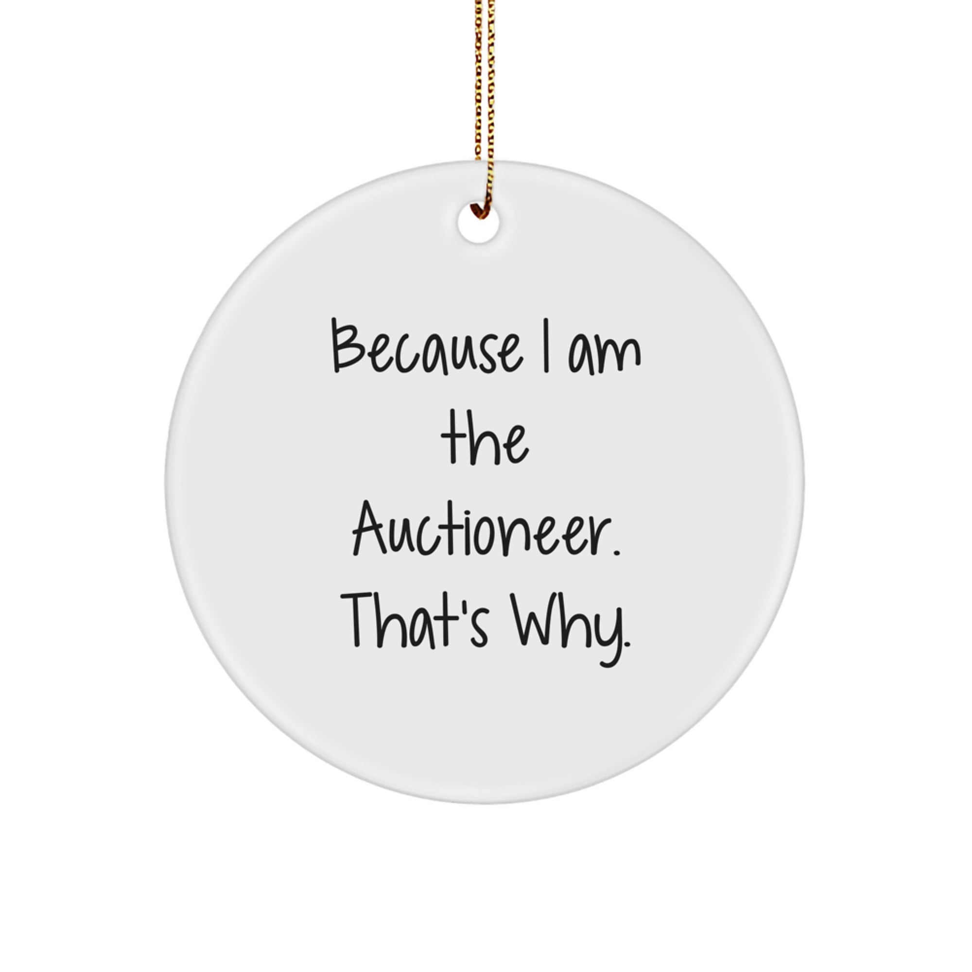 Auctioneer Gifts from Friends for Christmas Unique Circle Ornament Because I Am The Auctioneer. That's Why. - Image 1
