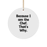 Funny Chef Gifts for Him, Because I Am The Chef. That's Why., Christmas Circle Ornament from Friends, Perfect for Men - Image 1