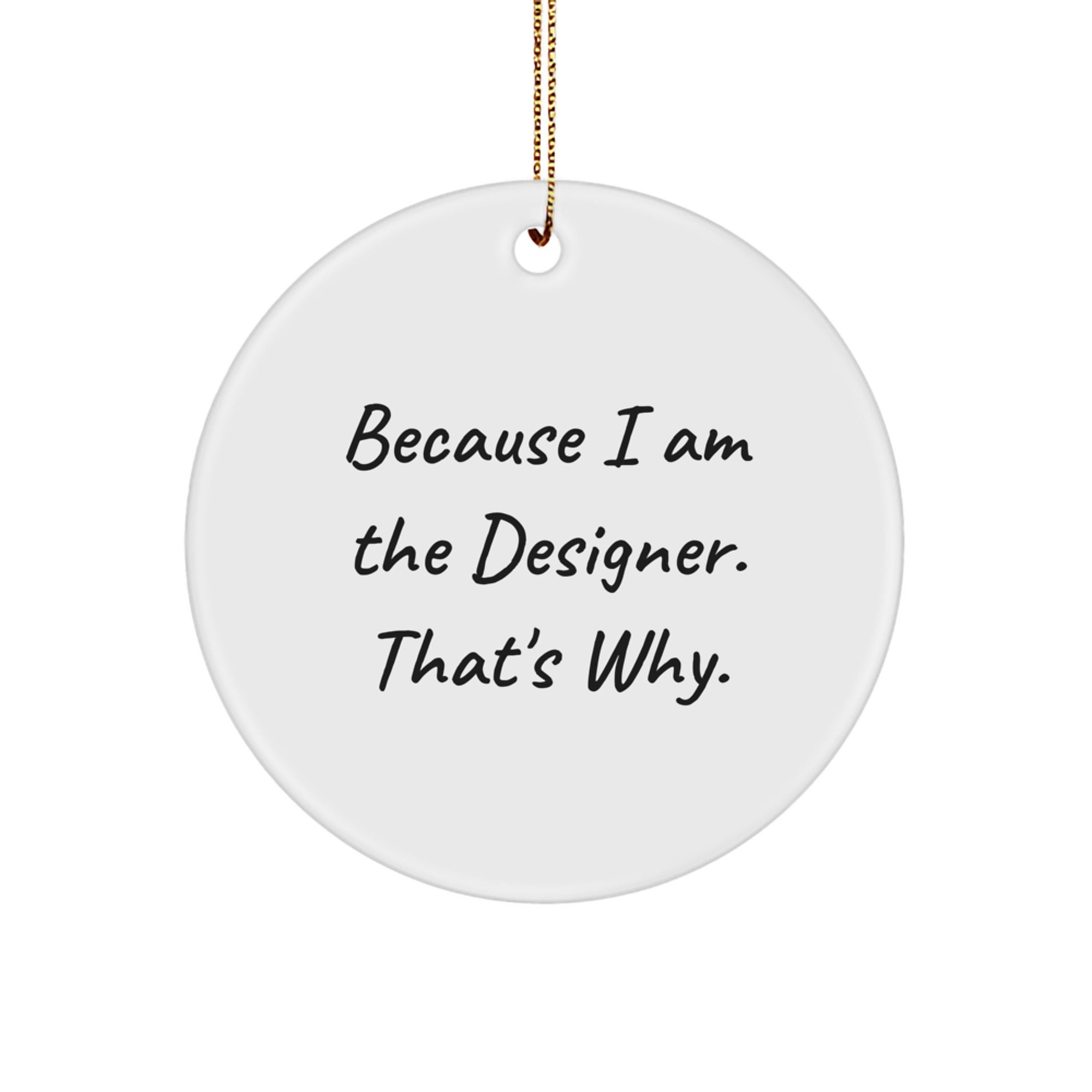 Designer Circle Ornament Gifts from Men - 'Because I Am The Designer. That's Why.' Funny Christmas Circle Ornaments for Designer Friends - Image 1