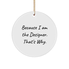 Designer Circle Ornament Gifts from Men - 'Because I Am The Designer. That's Why.' Funny Christmas Circle Ornaments for Designer Friends - Image 1
