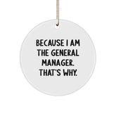 Funny General Manager Gifts for Men - Because I Am The General Manager. That's Why. - Unique Circle Ornament from Friends and Family for Christmas - Image 1