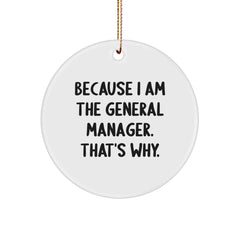 Funny General Manager Gifts for Men - Because I Am The General Manager. That's Why. - Unique Circle Ornament from Friends and Family for Christmas - Image 1